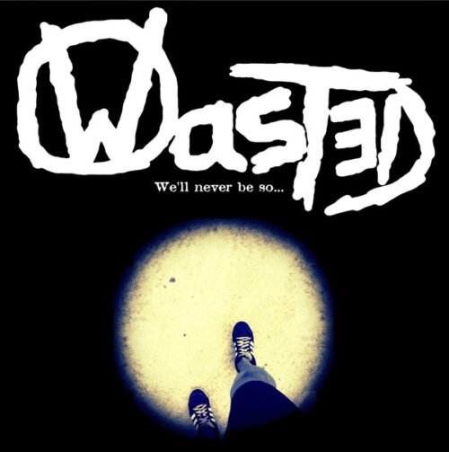 Wasted (5) - We'll Never Be So..